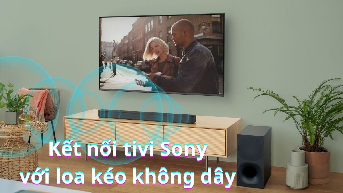 Mẹo kết nối tivi Sony với loa kéo không dây cực đơn giản